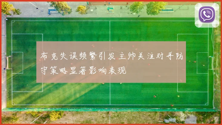 布克失误频繁引发主帅关注对手防守策略显著影响表现