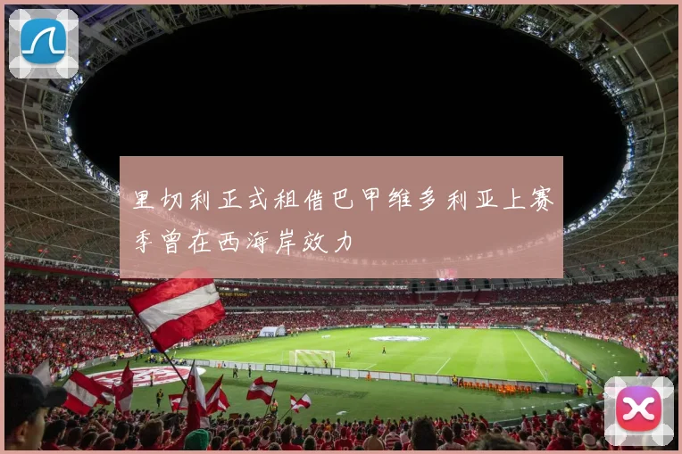 里切利正式租借巴甲维多利亚上赛季曾在西海岸效力