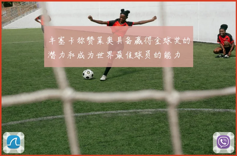 丰塞卡称赞莱奥具备赢得金球奖的潜力和成为世界最佳球员的能力