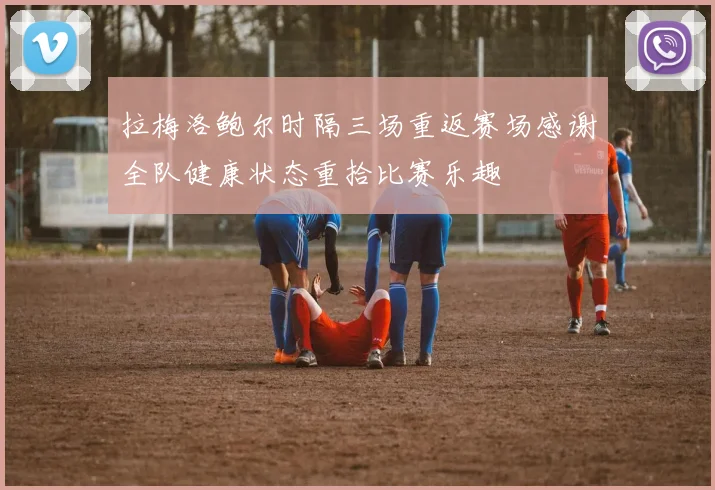 拉梅洛鲍尔时隔三场重返赛场感谢全队健康状态重拾比赛乐趣