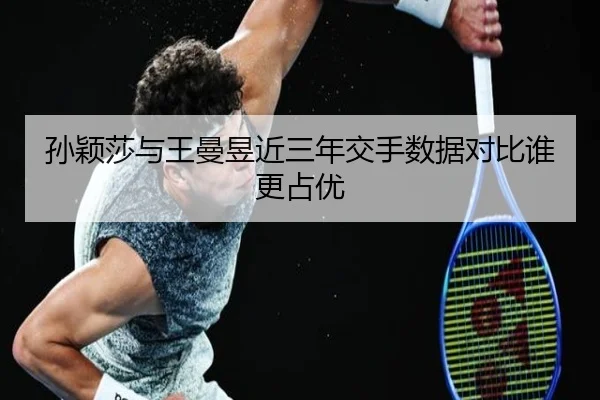 孙颖莎与王曼昱近三年交手数据对比谁更占优 | bandao